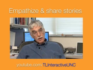 Empathize & share stories




  youtube.com/TLInteractiveUNC
 