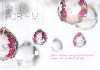 GIFTS FOR HIM 
GIFTS 
FOR HIM 
Make him feel extra special this festive season with our finest gift sets. 
14 
 