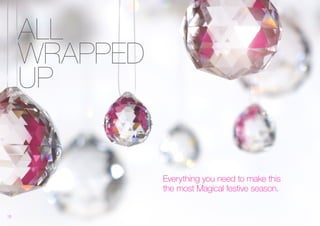 Everything you need to make this 
the most Magical festive season. 
ALL 
WRAPPED 
UP 
18 
 