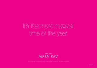 © 2014 Mary Kay Cosmetics (UK) Ltd 163 Eversholt Street London NW1 1BU www.marykay.co.uk 
Only from 
It’s the most magical time of the year 
082694/A 