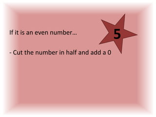 5If it is an even number…- Cut the number in half and add a 0
