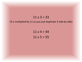 Any number 1-10 multiplied by 11 is just duplicated.