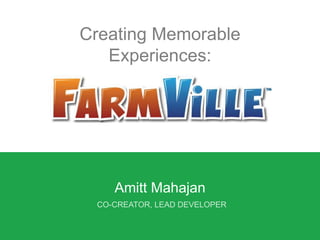 Creating Memorable
Experiences:
Amitt Mahajan
 