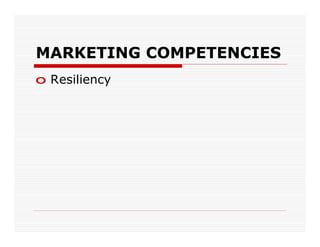 MARKETING COMPETENCIES
o Resiliency
 
