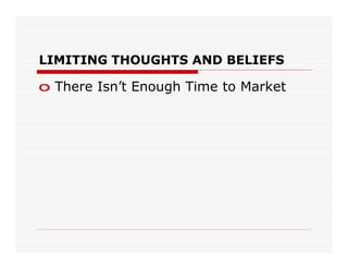LIMITING THOUGHTS AND BELIEFS

o There Isn’t Enough Time to Market
 