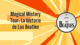 Magical Mistery
Tour: La historia
de Los Beatles
 