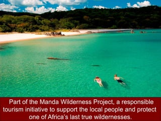  Part of the Manda Wilderness Project, a responsibletourism initiative to support the local people and protect one of Africa’s last true wildernesses.