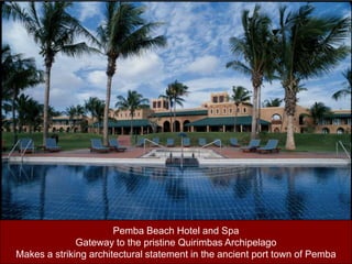 Pemba Beach Hotel and SpaGateway to the pristine QuirimbasArchipelagoMakes a striking architectural statement in the ancient port town of Pemba