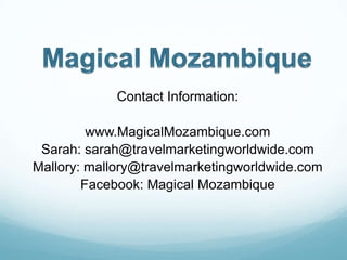 Magical MozambiqueContact Information:www.MagicalMozambique.comSarah: sarah@travelmarketingworldwide.comMallory: mallory@travelmarketingworldwide.comFacebook: Magical Mozambique