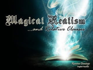 Magical Realism
…and Relative Clauses
Romina Domingo
English Teacher
 