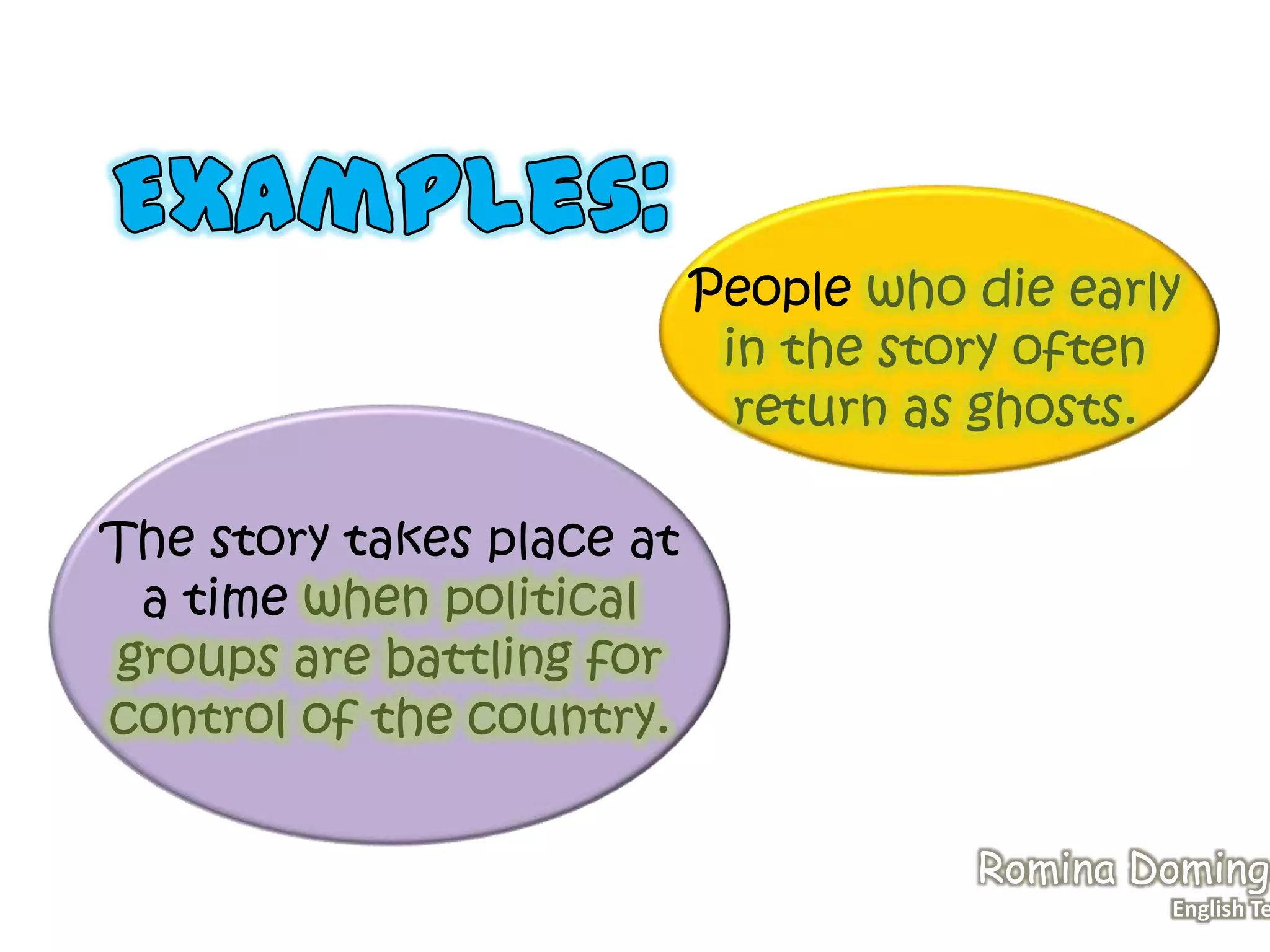 The story takes place at
a time when political
groups are battling for
control of the country.
People who die early
in the story often
return as ghosts.
Romina Domingo
English Te
 