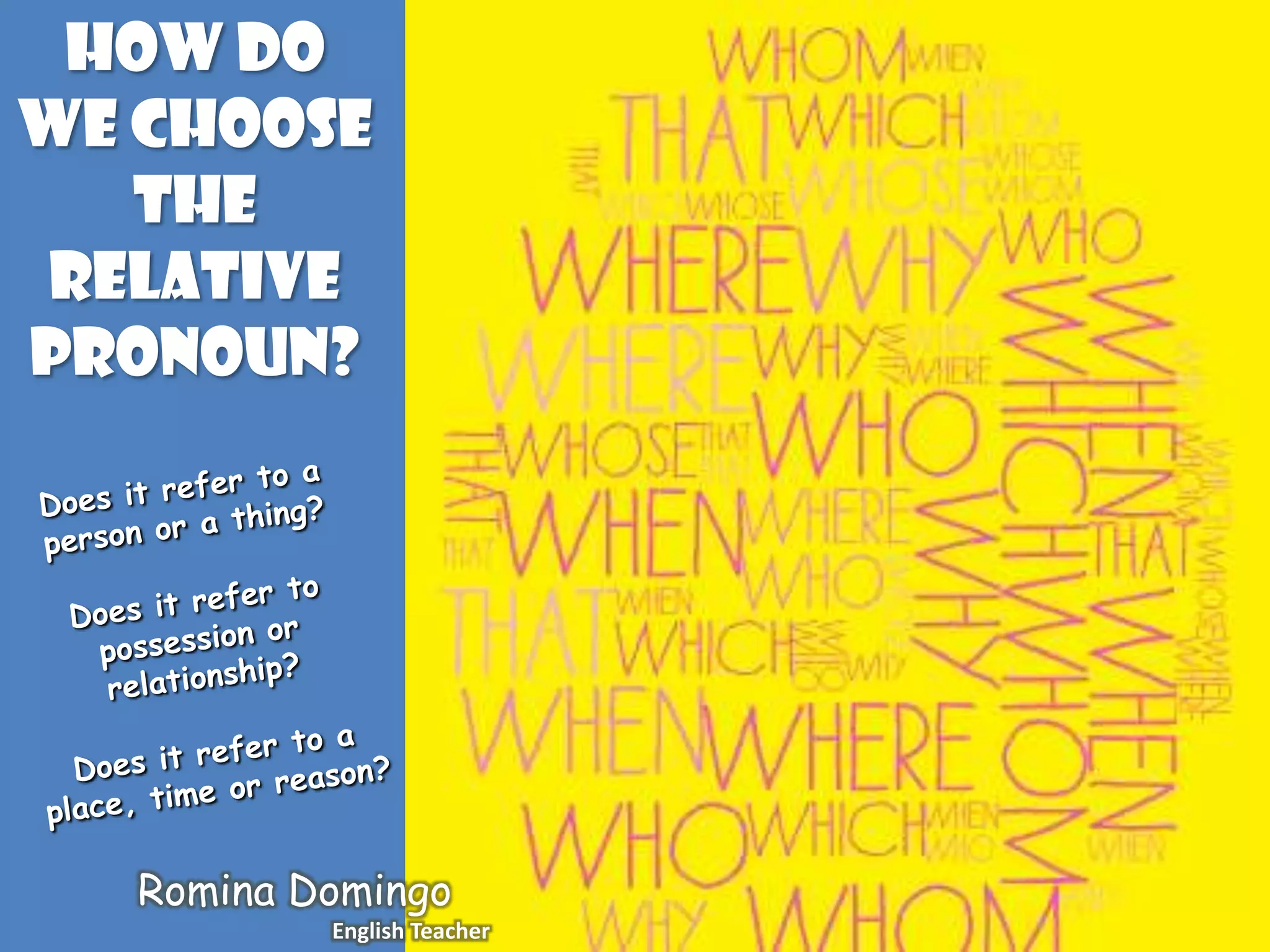 How do
we choose
the
relative
pronoun?
Romina Domingo
English Teacher
 