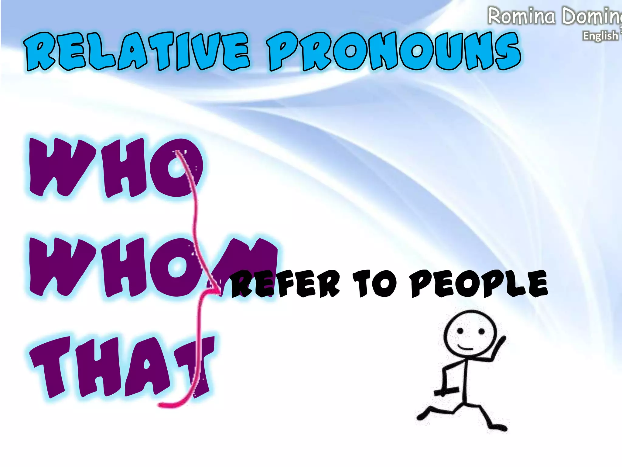 WHO
WHOM
THAT
refer to people
Romina Doming
English T
 