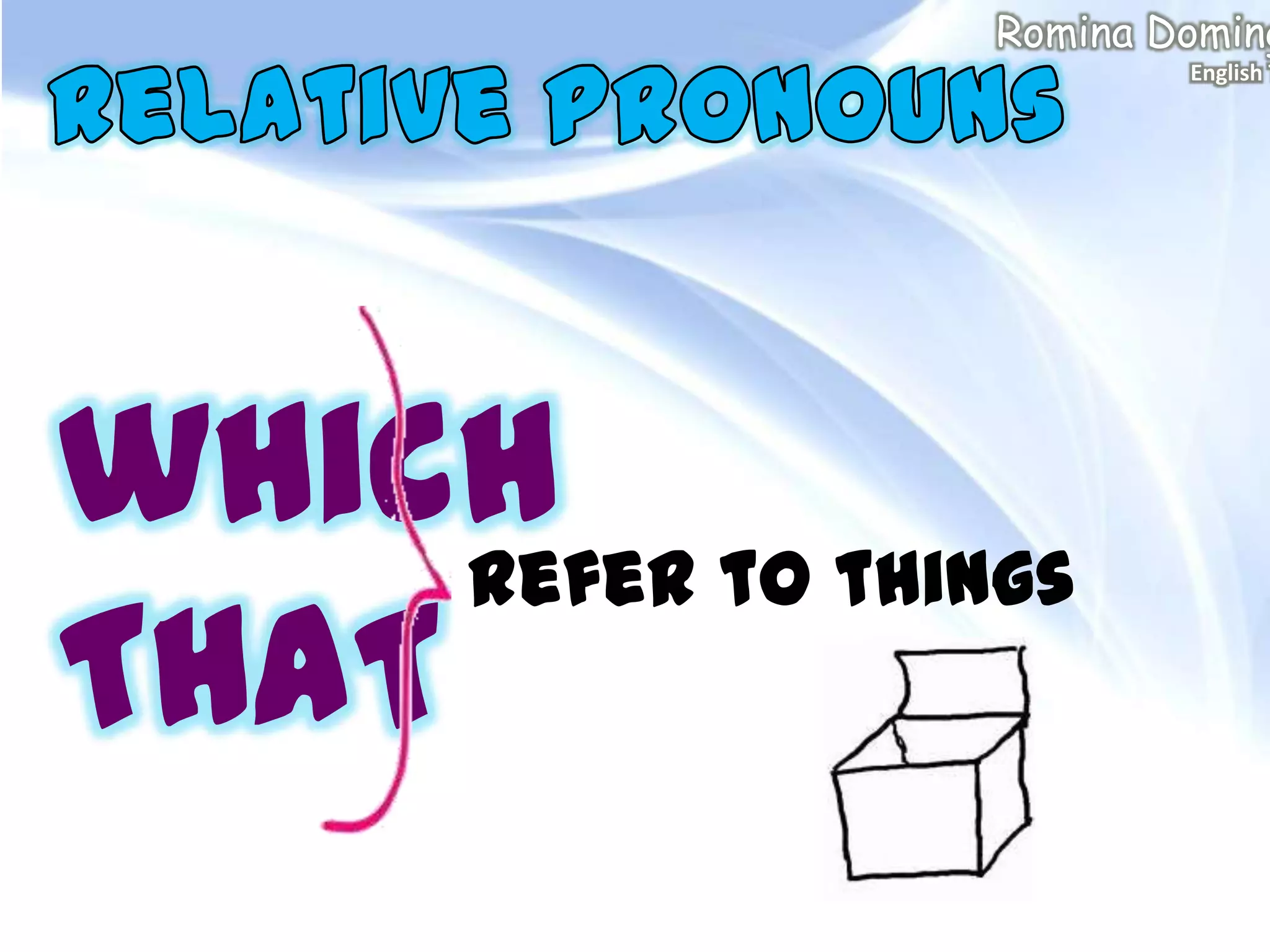 which
THAT
refer to things
Romina Doming
English T
 