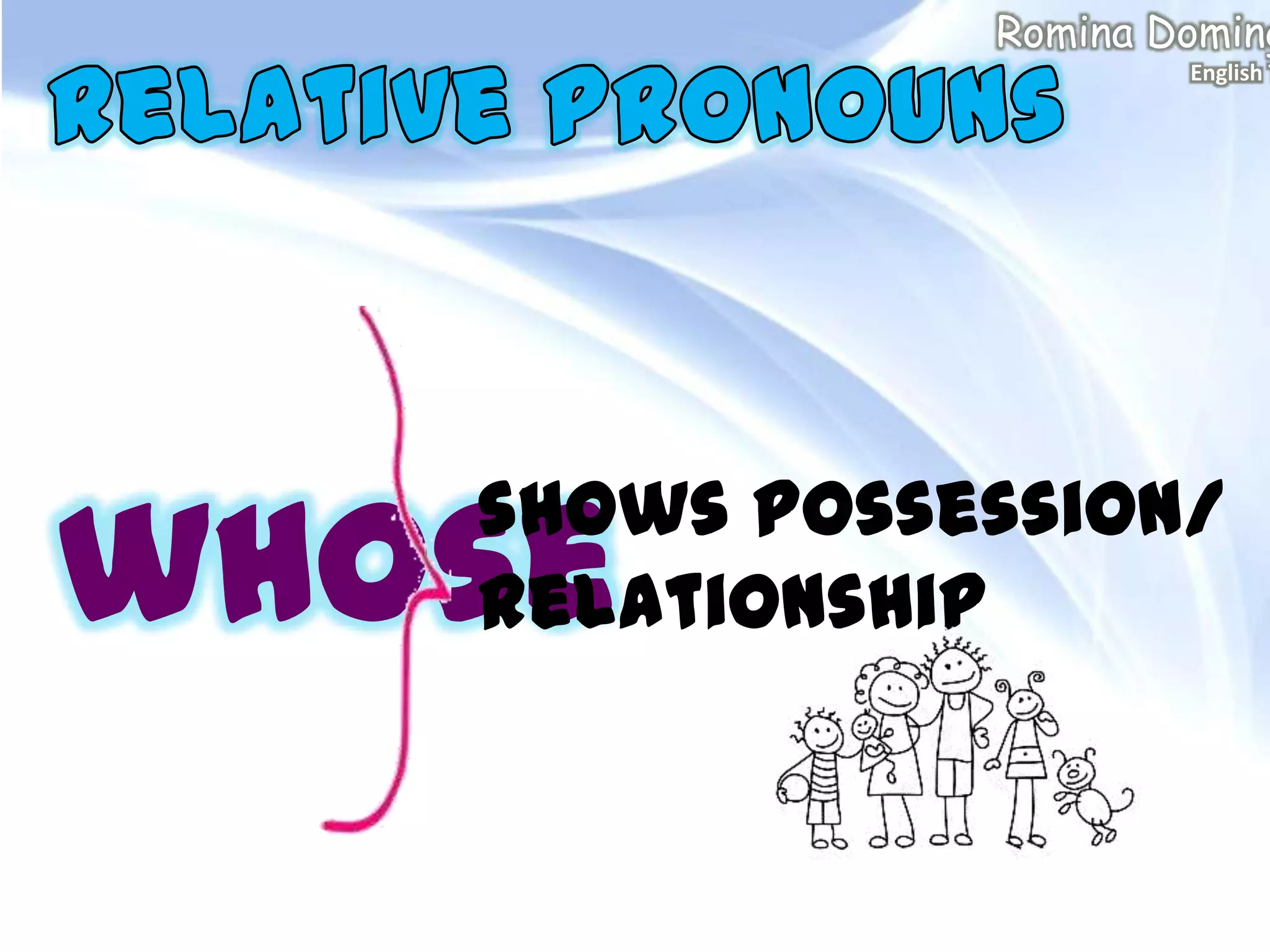 whose
shows possession/
relationship
Romina Doming
English T
 