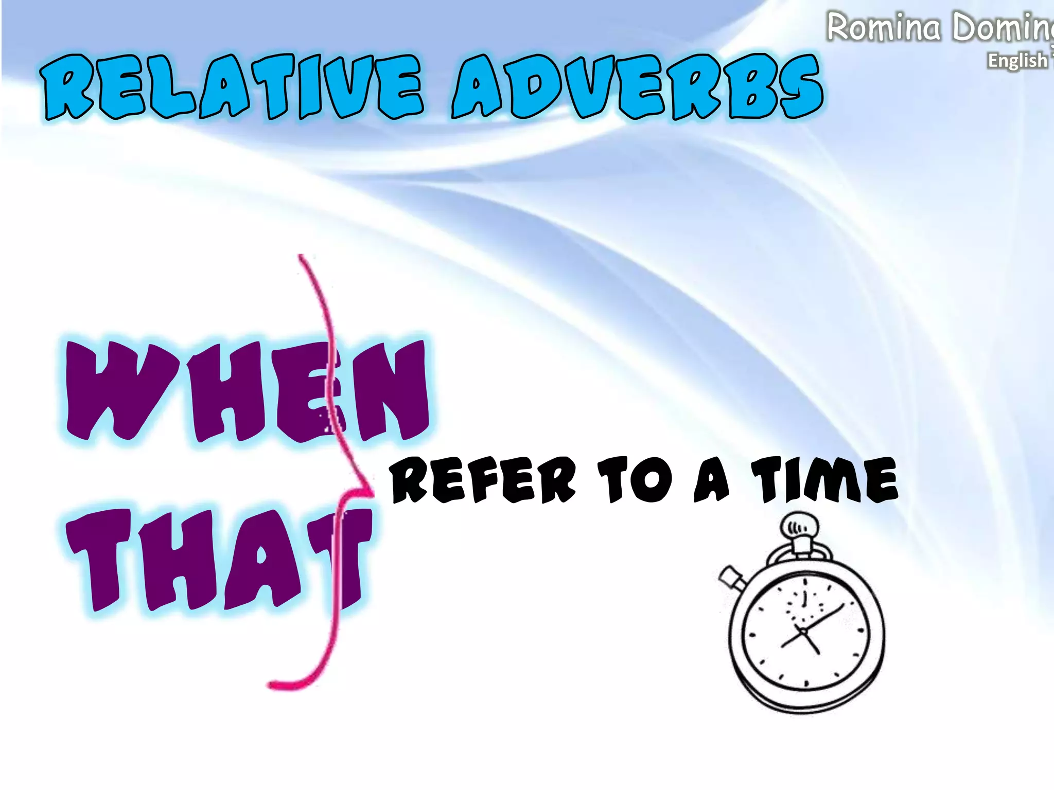 When
that
refer to a time
Romina Doming
English T
 