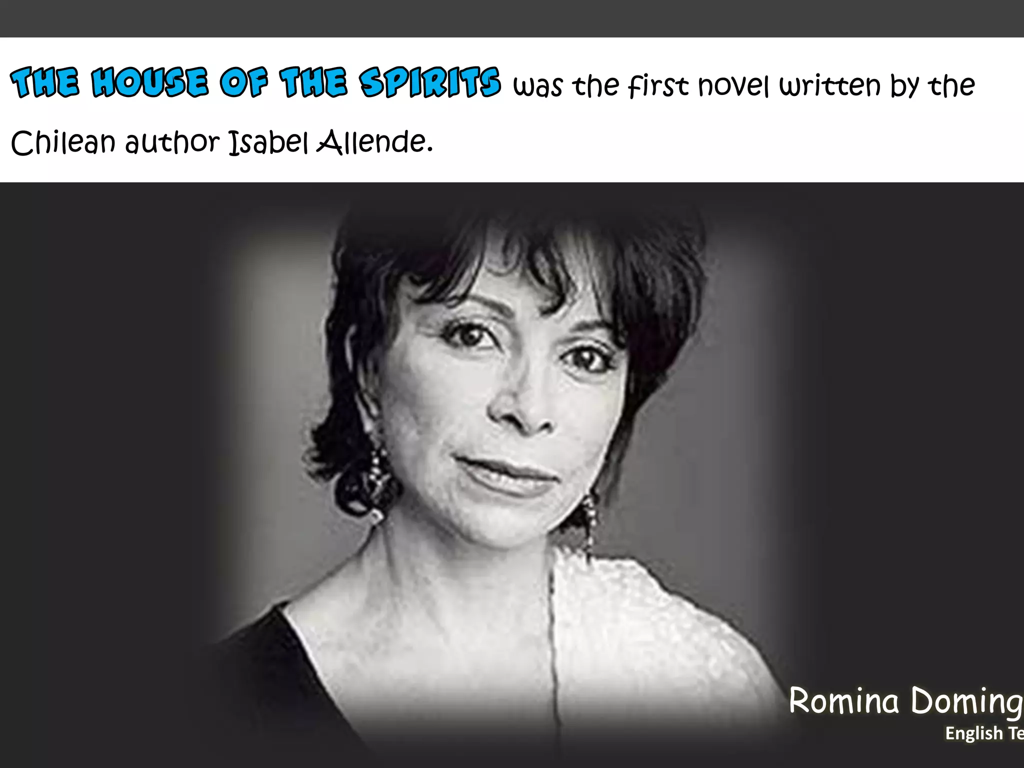 was the first novel written by the
Chilean author Isabel Allende.
Romina Domingo
English Te
 