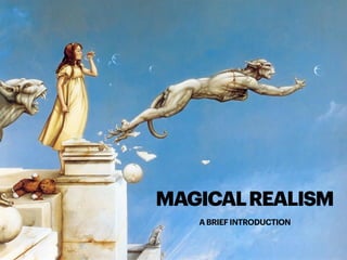 A BRIEF INTRODUCTION
MAGICALREALISM
 