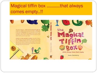 Magical tiffin box ………..that always 
comes empty..!! 
 