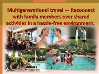 Multigenerational travel — Reconnect with family members over shared activities in a hassle-free environment.   