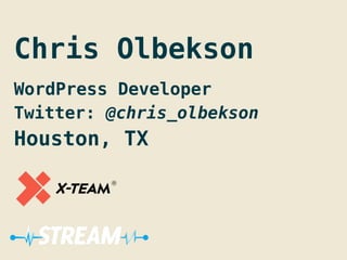 Chris Olbekson
!
WordPress Developer
Twitter: @chris_olbekson
Houston, TX
!
 