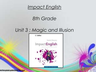 Impact English

        8th Grade

Unit 3 : Magic and Illusion
 
