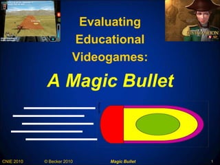 A Magic Bullet Evaluating Educational Videogames: 