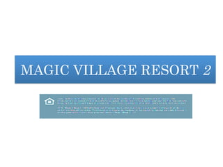 MAGIC VILLAGE RESORT 2
 