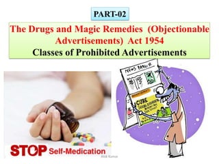 The Drugs and Magic Remedies (Objectionable
Advertisements) Act 1954
Classes of Prohibited Advertisements
PART-02
Alok Kumar
 