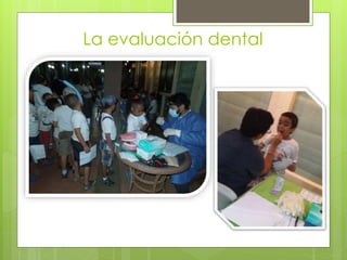 La evaluación dental
 