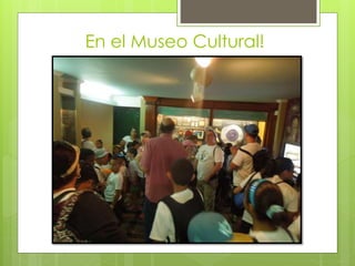 En el Museo Cultural!
 