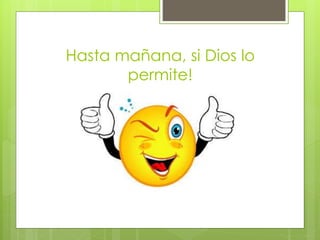 Hasta mañana, si Dios lo
permite!
 