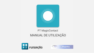PT MagicContact
MANUAL DE UTILIZAÇÃO
 