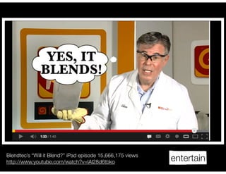 Blendtec’s “Will it Blend?” iPad episode 15,666,175 views
http://www.youtube.com/watch?v=lAl28d6tbko                  entertain
 
