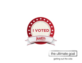 the ultimate goal
 getting out the vote
 