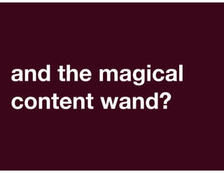 and the magical
content wand?
 