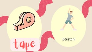 tape
Stretch!
 