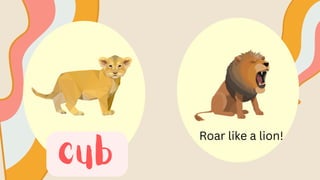 cub
Roar like a lion!
 