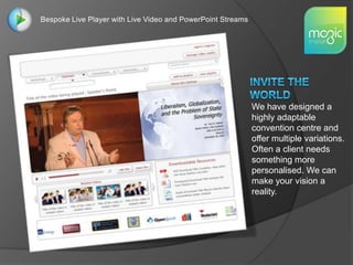 Bespoke Live Player with Live Video and PowerPoint StreamsINVITE THE WORLDWe have designed a highly adaptable convention centre and offer multiple variations. Often a client needs something more personalised. We can make your vision a reality.
