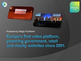 Powered by Magic PublisherEurope’s first video platform, powering government, retail and charity websites since 2001.