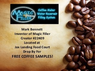 Mark Bennett
Inventor of Magic Filler
Creator #22409
Located at
Jax Landing Food Court
Drop By For
FREE COFFEE SAMPLES!
 