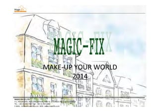 1MAGIC-FIX CO.,LTD
4-1, HOLJAK-ROK, WOLLONG-MYEON, PAJU-SI, GYEONGGI-DO, 413-812, KOREA
TEL. : +82-31-949-7967 FAX : +82-31-957-6980
E-MAIL : mrhan@magicfix.co.kr WEB : www.magicfix.co.kr
MAKE-UP YOUR WORLD
2014
 