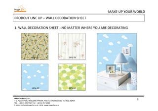 8
MAKE-UP YOUR WORLD
MAGIC-FIX CO.,LTD
4-1, HOLJAK-ROK, WOLLONG-MYEON, PAJU-SI, GYEONGGI-DO, 413-812, KOREA
TEL. : +82-31-949-7967 FAX : +82-31-957-6980
E-MAIL : mrhan@magicfix.co.kr WEB : www.magicfix.co.kr
PRODCUT LINE UP – WALL DECORATION SHEET
1. WALL DECORATION SHEET - NO MATTER WHERE YOU ARE DECORATING
HEM-19 DPS-78
HEM-02 DPS-60
 