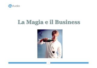 La Magia e il Business 
11 
 