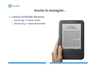Anche le immagini… 
48 
— Lancio di Kindle Amazon 
ü uomo log -> mano uomo 
ü donna log -> mano femminile 
 