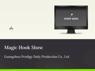 Magic Hook Show
Guangzhou Prodigy Daily Production Co., Ltd.
 