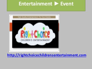 Entertainment ► Event
http://rightchoicechildrensentertainment.com
 