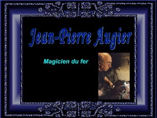 Jean-Pierre Augier Magicien du fer 
