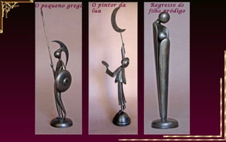 O pequeno grego   O pintor da    Regresso do
                  lua           filho pródigo
 