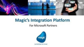 Magic’s Integration Platform
       For Microsoft Partners
 